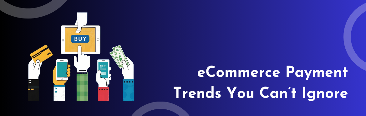 eCommerce Payment Trends You Can’t Ignore - Featured